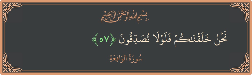 Verse 57 - Surah Al-Waaqia: (نحن خلقناكم فلولا تصدقون...) - English